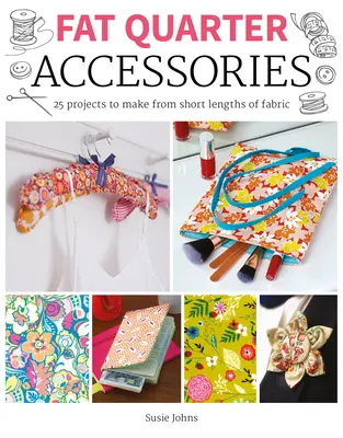 Fat Quarter: Accessoires: 25 Projekte aus kurzen Stofflängen - Fat Quarter: Accessories: 25 Projects to Make from Short Lenths of Fabric