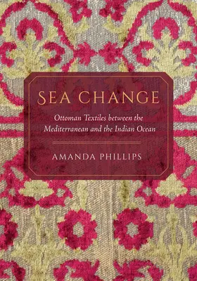 Wandel des Meeres: Osmanische Textilien zwischen dem Mittelmeer und dem Indischen Ozean - Sea Change: Ottoman Textiles Between the Mediterranean and the Indian Ocean