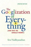 Die Googlisierung von allem: (Und warum wir uns Sorgen machen sollten) - The Googlization of Everything: (And Why We Should Worry)