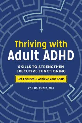 Erfolgreich leben mit ADHS bei Erwachsenen: Fähigkeiten zur Stärkung der exekutiven Funktionen - Thriving with Adult ADHD: Skills to Strengthen Executive Functioning