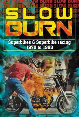 Slow Burn: Das Wachstum der Superbikes und Superbike-Rennen 1970 bis 1988 - Slow Burn: The Growth of Superbikes & Superbike Racing 1970 to 1988