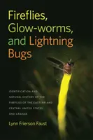 Glühwürmchen, Glühwürmchen und Glühwürmchen: Identifizierung und Naturgeschichte der Glühwürmchen im Osten und in der Mitte der Vereinigten Staaten und in Kanada - Fireflies, Glow-Worms, and Lightning Bugs: Identification and Natural History of the Fireflies of the Eastern and Central United States and Canada