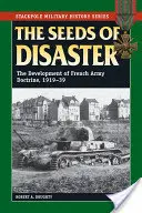 Die Saat der Katastrophe: Die Entwicklung der französischen Armeedoktrin, 1919-39 - The Seeds of Disaster: The Development of French Army Doctrine, 1919-39