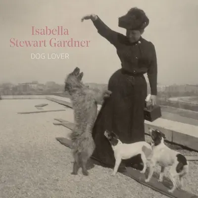 Isabella Stewart Gardner, Hundeliebhaberin - Isabella Stewart Gardner, Dog Lover