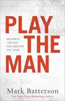 Spielen Sie den Mann: Werden Sie der Mann, zu dem Gott Sie geschaffen hat - Play the Man: Becoming the Man God Created You to Be