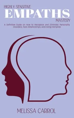 Meisterung hochsensibler Empathien: Ein definitiver Leitfaden zur Erkennung und Beseitigung von Persönlichkeitsstörungen, toxischen Beziehungen und Energievampiren - Highly Sensitive Empaths Mastery: A Definitive Guide on How to Recognize and Eliminate Personality Disorders, Toxic Relationships, and Energy Vampires