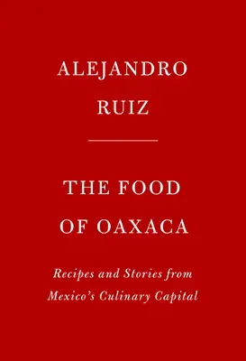 Das Essen von Oaxaca: Rezepte und Geschichten aus Mexikos kulinarischer Hauptstadt - The Food of Oaxaca: Recipes and Stories from Mexico's Culinary Capital