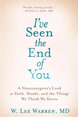 Ich habe das Ende von dir gesehen: Der Blick eines Neurochirurgen auf Glaube, Zweifel und die Dinge, die wir zu wissen glauben - I've Seen the End of You: A Neurosurgeon's Look at Faith, Doubt, and the Things We Think We Know