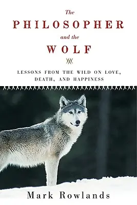 Der Philosoph und der Wolf: Lektionen aus der Wildnis über Liebe, Tod und Glück - Philosopher and the Wolf: Lessons from the Wild on Love, Death, and Happiness
