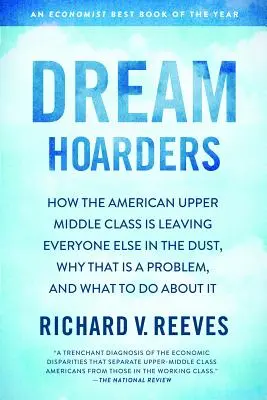 Dream Hoarders: Wie die amerikanische obere Mittelschicht alle anderen im Staub zurücklässt, warum das ein Problem ist und was man dagegen tun kann - Dream Hoarders: How the American Upper Middle Class Is Leaving Everyone Else in the Dust, Why That Is a Problem, and What to Do about