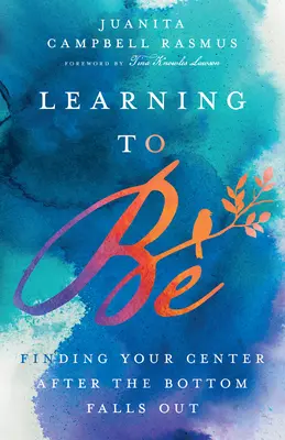 Sein lernen: Die eigene Mitte finden, nachdem der Tiefpunkt erreicht ist - Learning to Be: Finding Your Center After the Bottom Falls Out