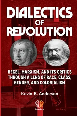 Dialektik der Revolution: Hegel, der Marxismus und seine Kritiker durch die Brille von Ethnie, Klasse, Geschlecht und Kolonialismus - Dialectics of Revolution: Hegel, Marxism, and Its Critics Through a Lens of Race, Class, Gender, and Colonialism