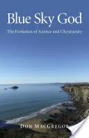 Der Gott des blauen Himmels: Die Evolution von Wissenschaft und Christentum - Blue Sky God: The Evolution of Science and Christianity