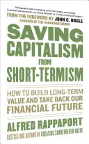 Die Rettung des Kapitalismus vor der Kurzfristigkeit: Wie wir langfristige Werte schaffen und unsere finanzielle Zukunft zurückerobern - Saving Capitalism from Short-Termism: How to Build Long-Term Value and Take Back Our Financial Future