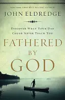 Von Gott gezeugt: Was dein Vater dir nie beibringen konnte - Fathered by God: Learning What Your Dad Could Never Teach You