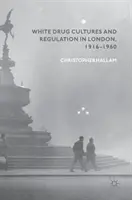 Weiße Drogenkulturen und Regulierung in London, 1916-1960 - White Drug Cultures and Regulation in London, 1916-1960
