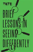 Tate: Kurze Lektionen im Anders-Sehen - Tate: Brief Lessons in Seeing Differently