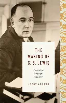 Die Entstehung von C. S. Lewis (1918-1945): Vom Atheisten zum Apologeten - The Making of C. S. Lewis (1918-1945): From Atheist to Apologist