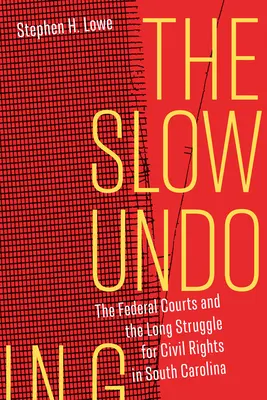 Das langsame Verderben: Die Bundesgerichte und der lange Kampf um die Bürgerrechte in South Carolina - The Slow Undoing: The Federal Courts and the Long Struggle for Civil Rights in South Carolina