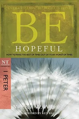 Sei hoffnungsvoll: Wie man aus den schlimmsten Zeiten die besten macht: NT-Kommentar I Petrus - Be Hopeful: How to Make the Best of Times Out of Your Worst of Times: NT Commentary I Peter