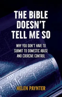 Die Bibel sagt es nicht: Warum Sie sich häuslicher Gewalt und Zwangskontrolle nicht beugen müssen - The Bible Doesn't Tell Me So: Why you don't have to submit to domestic abuse and coercive control