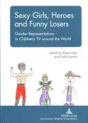 Sexy Mädchen, Helden und lustige Verlierer: Geschlechterdarstellungen im Kinderfernsehen rund um die Welt - Sexy Girls, Heroes and Funny Losers: Gender Representations in Children's TV Around the World