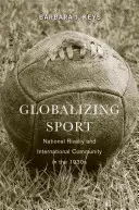 Globalisierung des Sports: Nationale Rivalität und internationale Gemeinschaft in den 1930er Jahren - Globalizing Sport: National Rivalry and International Community in the 1930s