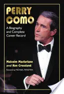 Perry Como: Eine Biographie und eine vollständige Aufzeichnung der Karriere - Perry Como: A Biography and Complete Career Record
