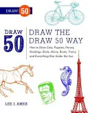 Draw the Draw 50 Way: Wie man Katzen, Welpen, Pferde, Gebäude, Vögel, Aliens, Boote, Züge und alles andere unter der Sonne zeichnet - Draw the Draw 50 Way: How to Draw Cats, Puppies, Horses, Buildings, Birds, Aliens, Boats, Trains, and Everything Else Under the Sun