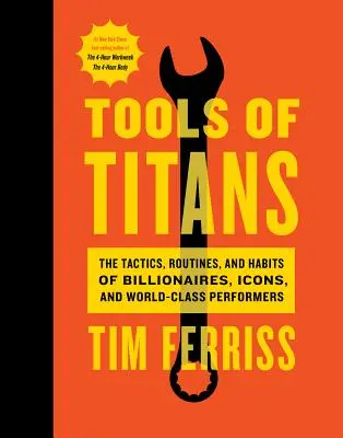 Werkzeuge der Titanen: Die Taktiken, Routinen und Gewohnheiten von Milliardären, Ikonen und Weltklasse-Performern - Tools of Titans: The Tactics, Routines, and Habits of Billionaires, Icons, and World-Class Performers