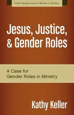 Jesus, Gerechtigkeit und Geschlechterrollen: Ein Plädoyer für Geschlechterrollen im Dienst - Jesus, Justice, & Gender Roles: A Case for Gender Roles in Ministry