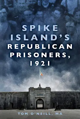 Die republikanischen Gefangenen von Spike Island, 1921 - Spike Island's Republican Prisoners, 1921