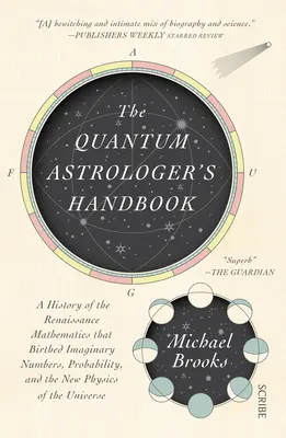 Das Handbuch des Quantenastrologen: Eine Geschichte der Renaissance-Mathematik, die imaginäre Zahlen, Wahrscheinlichkeit und die neue Physik des Unbekannten hervorbrachte - The Quantum Astrologer's Handbook: A History of the Renaissance Mathematics That Birthed Imaginary Numbers, Probability, and the New Physics of the Un