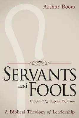 Diener und Narren: Eine biblische Theologie der Leiterschaft - Servants and Fools: A Biblical Theology of Leadership