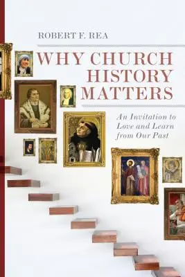 Warum Kirchengeschichte wichtig ist: Eine Einladung, unsere Vergangenheit zu lieben und von ihr zu lernen - Why Church History Matters: An Invitation to Love and Learn from Our Past