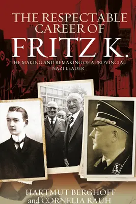 Die respektable Karriere des Fritz K.: Die Entstehung und Umgestaltung eines provinziellen Naziführers - The Respectable Career of Fritz K.: The Making and Remaking of a Provincial Nazi Leader