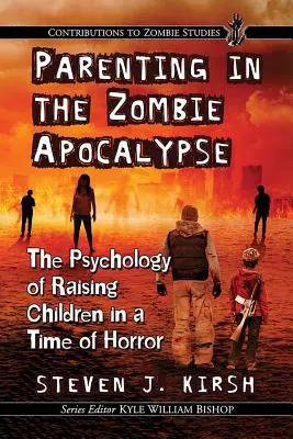 Elternschaft in der Zombie-Apokalypse: Die Psychologie der Kindererziehung in einer Zeit des Grauens - Parenting in the Zombie Apocalypse: The Psychology of Raising Children in a Time of Horror