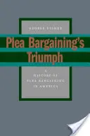 Der Triumph des Plea Bargaining: Eine Geschichte des Plea Bargaining in Amerika - Plea Bargaining's Triumph: A History of Plea Bargaining in America