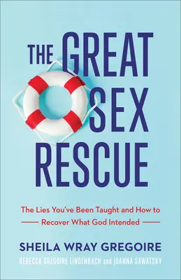 Die große Sex-Rettung: Die Lügen, die man Ihnen beigebracht hat, und wie Sie wiederfinden, was Gott beabsichtigt hat - The Great Sex Rescue: The Lies You've Been Taught and How to Recover What God Intended