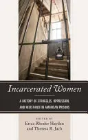 Eingekerkerte Frauen: Eine Geschichte der Kämpfe, der Unterdrückung und des Widerstands in amerikanischen Gefängnissen - Incarcerated Women: A History of Struggles, Oppression, and Resistance in American Prisons