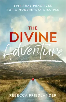 Das göttliche Abenteuer: Spirituelle Praktiken für einen modernen Jünger - The Divine Adventure: Spiritual Practices for a Modern-Day Disciple