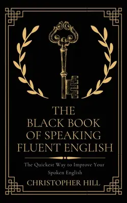 Das Schwarzbuch des fließenden Englischsprechens: Der schnellste Weg, Ihr gesprochenes Englisch zu verbessern - The Black Book of Speaking Fluent English: The Quickest Way to Improve Your Spoken English
