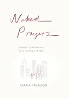 Nackte Gebete: Ehrliche Bekenntnisse an einen liebenden Gott - Naked Prayers: Honest confessions to a loving God