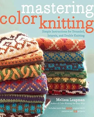 Farbiges Stricken meistern: Einfache Anleitungen für Litzen-, Intarsien- und Doppelstrickmuster - Mastering Color Knitting: Simple Instructions for Stranded, Intarsia, and Double Knitting