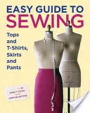 Einfache Anleitung zum Nähen von Oberteilen und T-Shirts, Röcken und Hosen - Easy Guide to Sewing Tops and T-Shirts, Skirts, and Pants