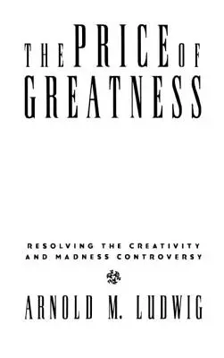 Der Preis der Großartigkeit: Die Auflösung des Streits um Kreativität und Wahnsinn - The Price of Greatness: Resolving the Creativity and Madness Controversy