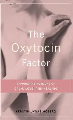 Der Oxytocin-Faktor: Das Hormon der Ruhe, Liebe und Heilung anzapfen - The Oxytocin Factor: Tapping the Hormone of Calm, Love, and Healing