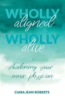 Ganzheitlich ausgerichtet, ganzheitlich lebendig: Den inneren Arzt erwecken - Wholly Aligned, Wholly Alive: Awakening your inner physician