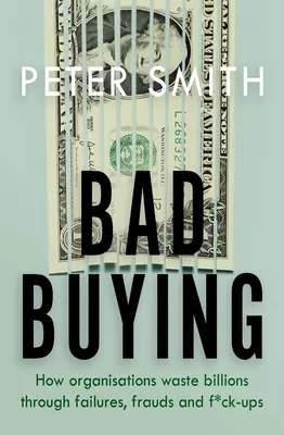 Bad Buying - Wie Organisationen durch Versagen, Betrug und F*ck-up Milliarden verschwenden - Bad Buying - How organisations waste billions through failures, frauds and f*ck-ups