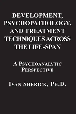 Entwicklung, Psychopathologie und Behandlungstechniken über die gesamte Lebensspanne: Eine psychoanalytische Betrachtungsweise - Development, Psychopathology, and Treatment Techniques Across the Life-Span: A Psychoanalytic Approach